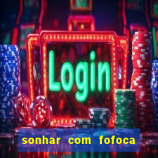 sonhar com fofoca jogo do bicho